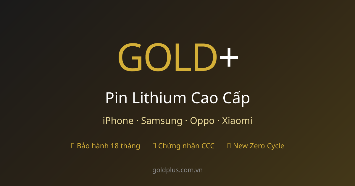 GOLD+ Battery — Pin Lithium Cao Cấp Cho iPhone, Samsung, Oppo, Xiaomi